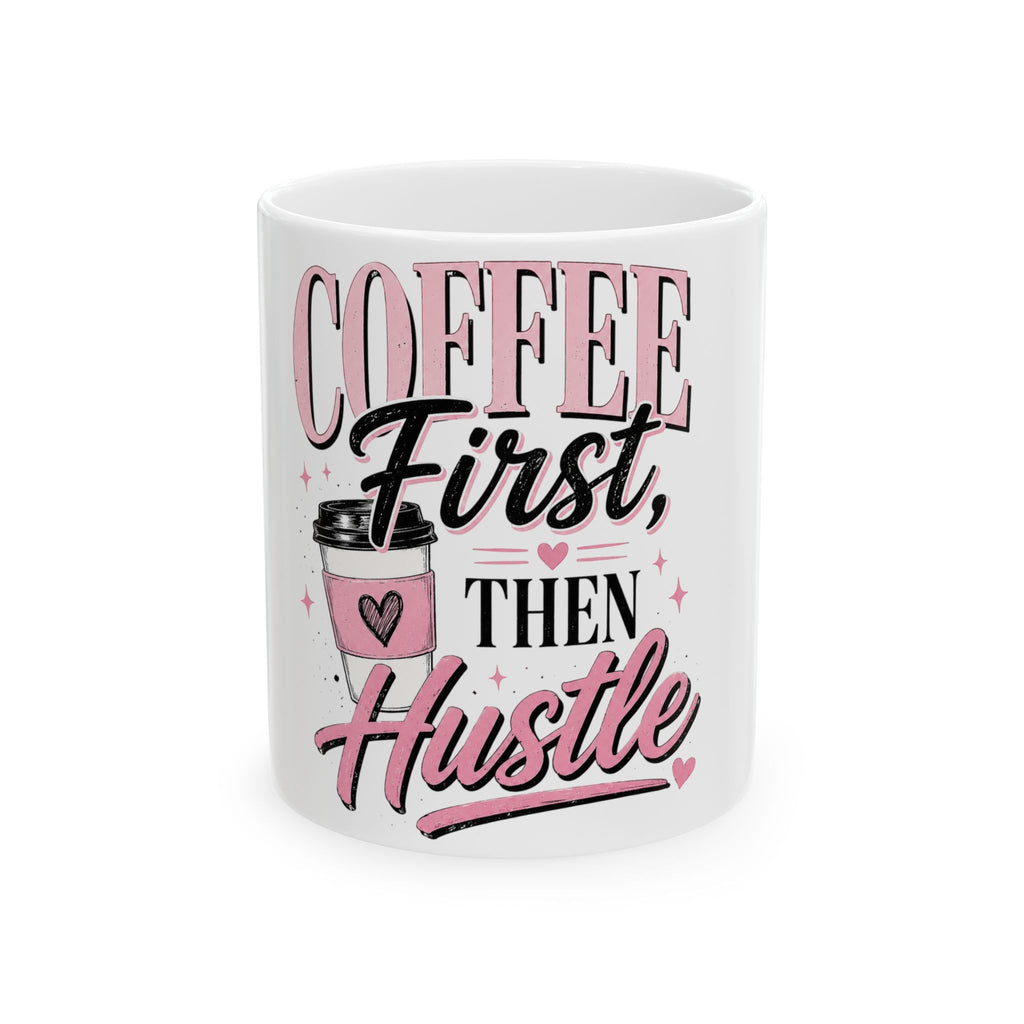 Coffee First Then Hustle Ceramic Mug